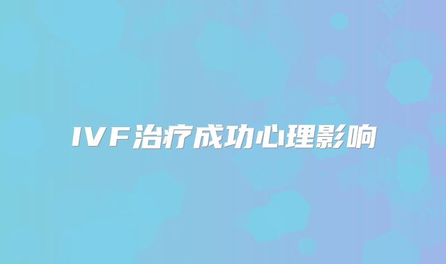 IVF治疗成功心理影响