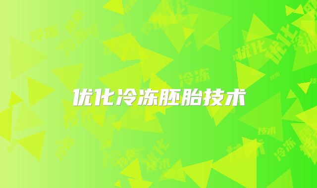 优化冷冻胚胎技术