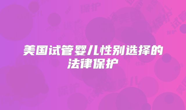 美国试管婴儿性别选择的法律保护