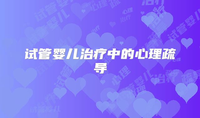 试管婴儿治疗中的心理疏导