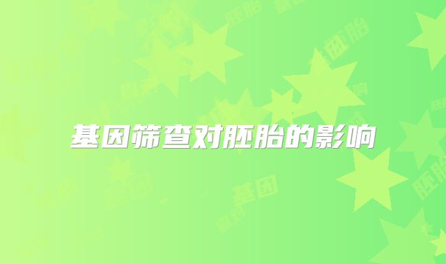 基因筛查对胚胎的影响