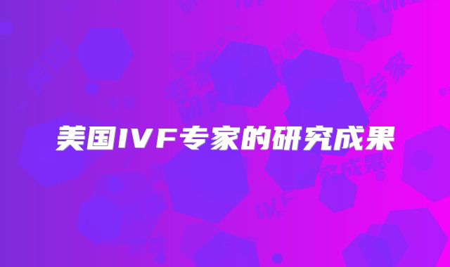 美国IVF专家的研究成果