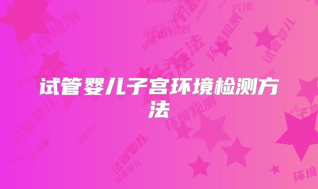 试管婴儿子宫环境检测方法