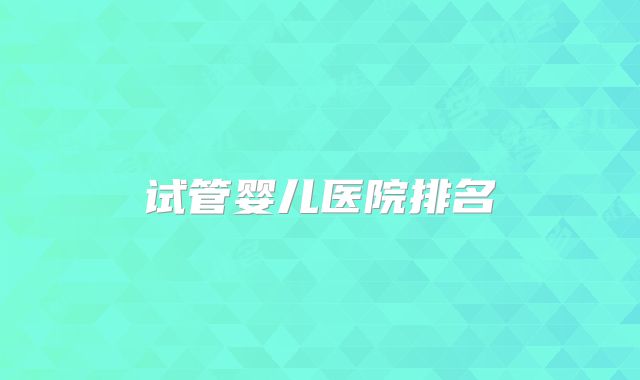 试管婴儿医院排名