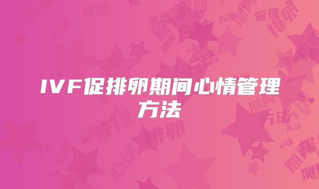 IVF促排卵期间心情管理方法