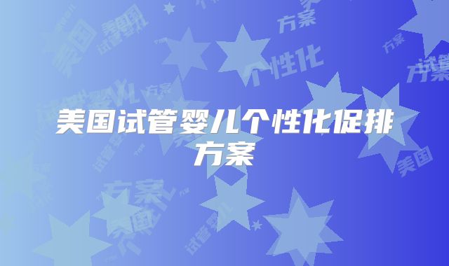 美国试管婴儿个性化促排方案