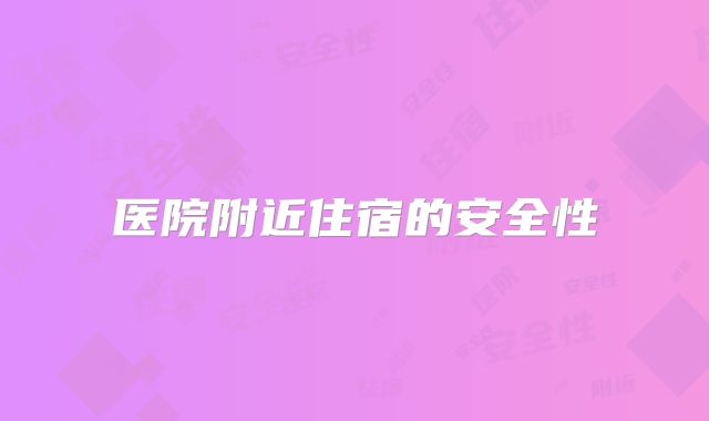医院附近住宿的安全性