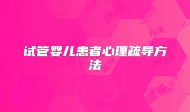 试管婴儿患者心理疏导方法
