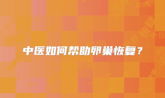 中医如何帮助卵巢恢复？