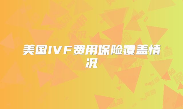 美国IVF费用保险覆盖情况
