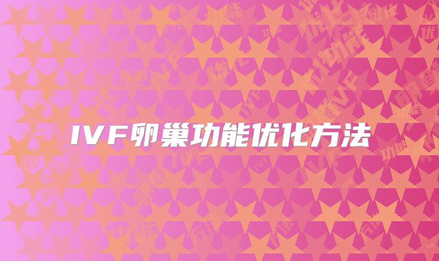 IVF卵巢功能优化方法
