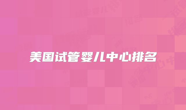 美国试管婴儿中心排名