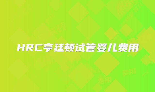 HRC亨廷顿试管婴儿费用