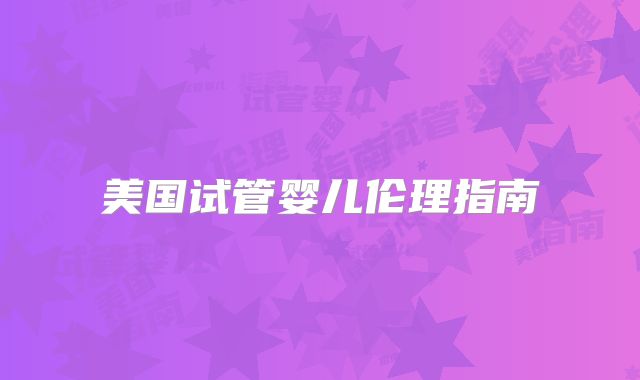 美国试管婴儿伦理指南