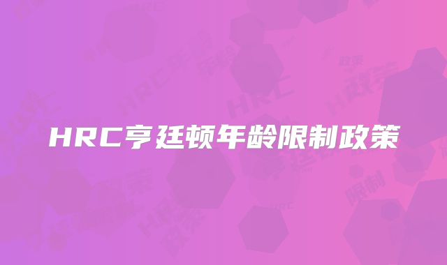HRC亨廷顿年龄限制政策