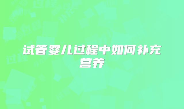 试管婴儿过程中如何补充营养
