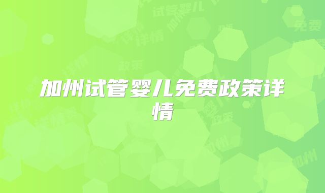 加州试管婴儿免费政策详情