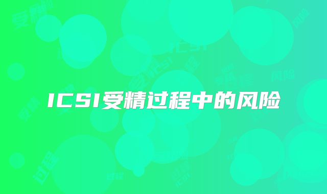 ICSI受精过程中的风险