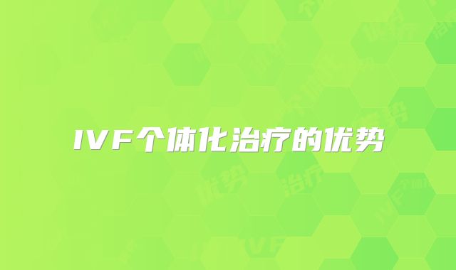 IVF个体化治疗的优势