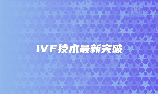 IVF技术最新突破