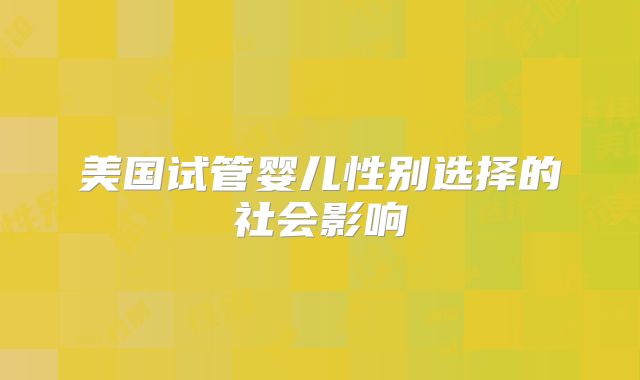 美国试管婴儿性别选择的社会影响