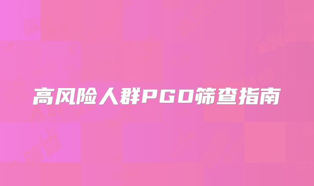 高风险人群PGD筛查指南