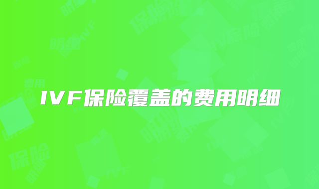 IVF保险覆盖的费用明细