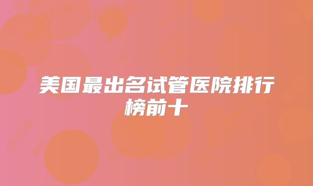 美国最出名试管医院排行榜前十