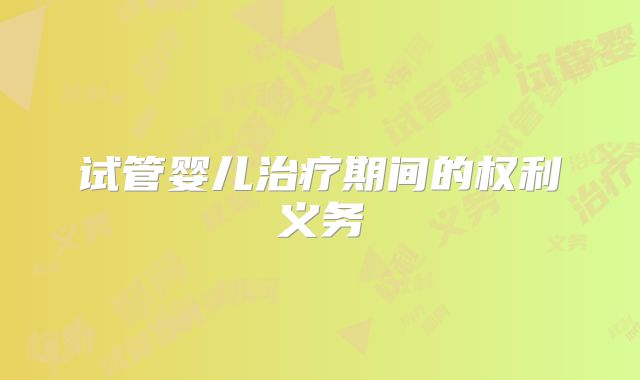 试管婴儿治疗期间的权利义务