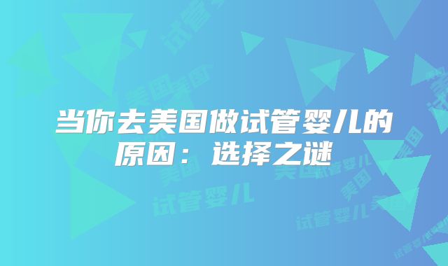 当你去美国做试管婴儿的原因：选择之谜