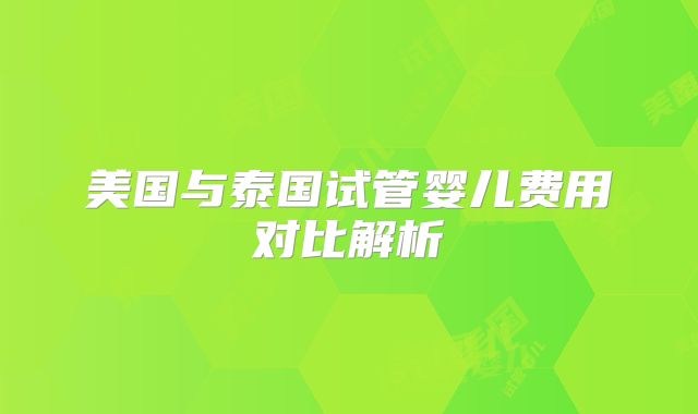 美国与泰国试管婴儿费用对比解析