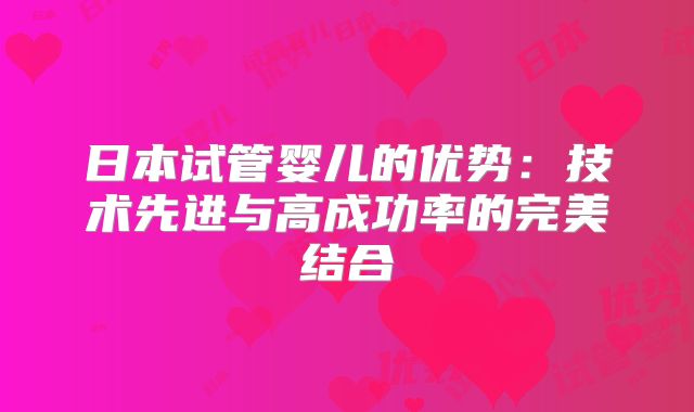 日本试管婴儿的优势：技术先进与高成功率的完美结合