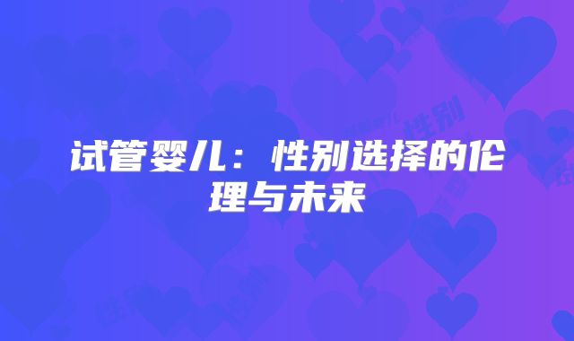 试管婴儿：性别选择的伦理与未来