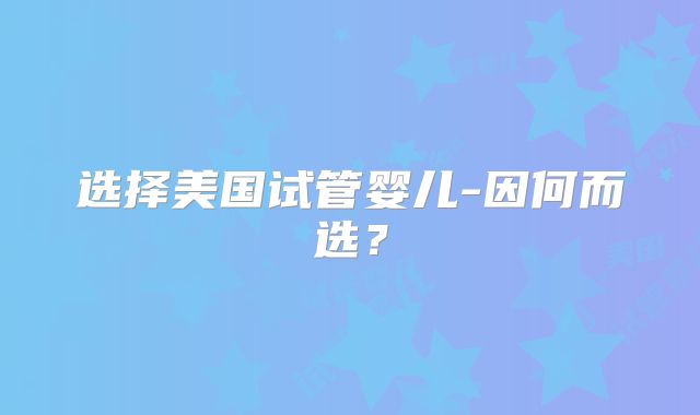 选择美国试管婴儿-因何而选？