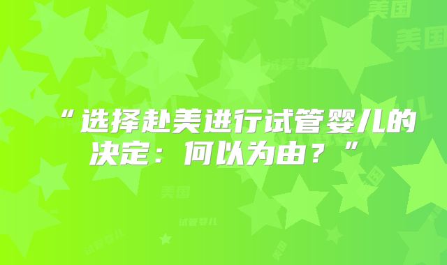 “选择赴美进行试管婴儿的决定:何以为由?”