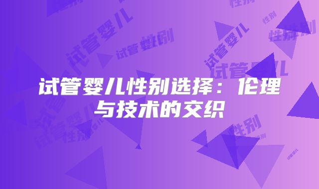 试管婴儿性别选择：伦理与技术的交织