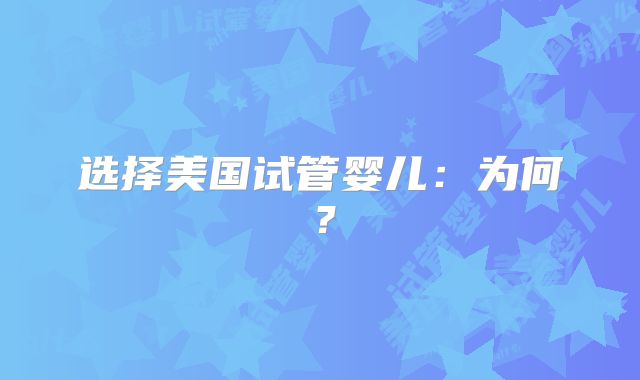 选择美国试管婴儿：为何？