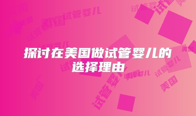 探讨在美国做试管婴儿的选择理由