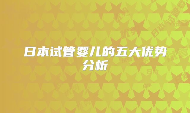日本试管婴儿的五大优势分析