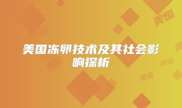 美国冻卵技术及其社会影响探析