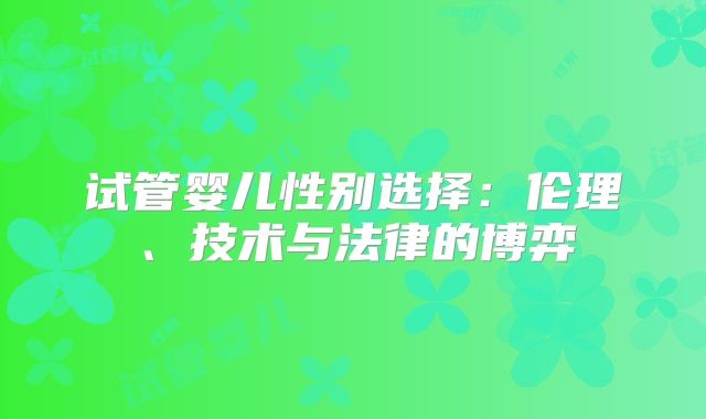 试管婴儿性别选择：伦理、技术与法律的博弈