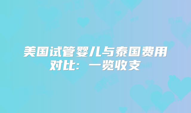 美国试管婴儿与泰国费用对比: 一览收支