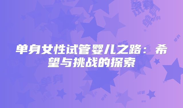 单身女性试管婴儿之路：希望与挑战的探索
