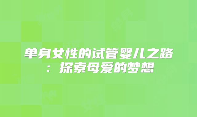 单身女性的试管婴儿之路：探索母爱的梦想