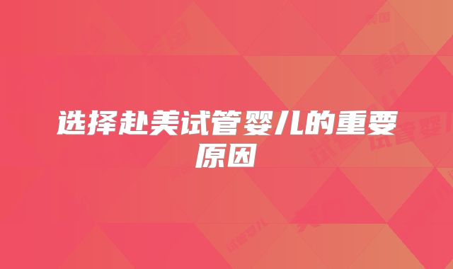 选择赴美试管婴儿的重要原因