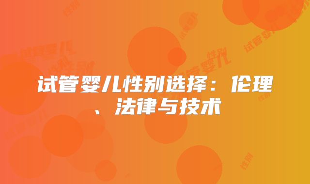 试管婴儿性别选择：伦理、法律与技术