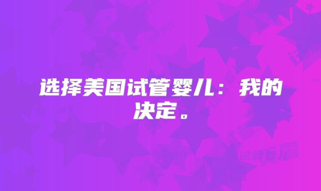 选择美国试管婴儿：我的决定。