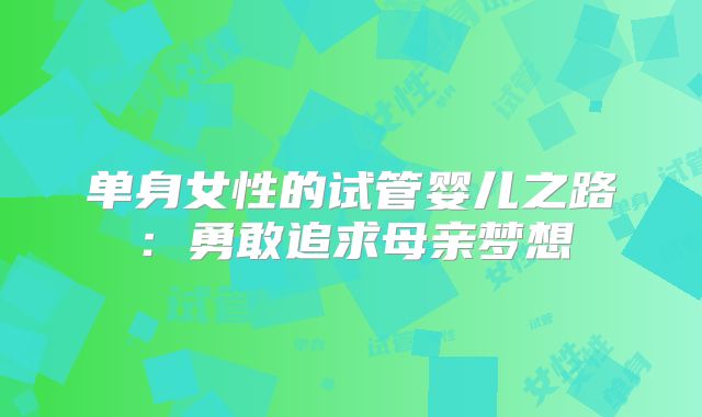 单身女性的试管婴儿之路：勇敢追求母亲梦想