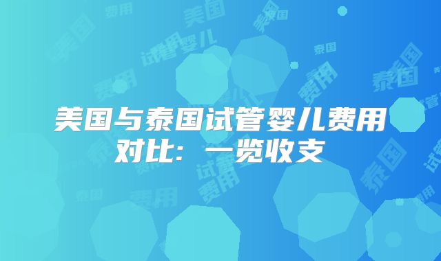 美国与泰国试管婴儿费用对比: 一览收支