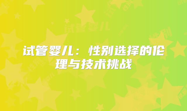 试管婴儿：性别选择的伦理与技术挑战